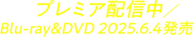 プレミア配信中／Blu-ray&DVD 2025.6.4発売
